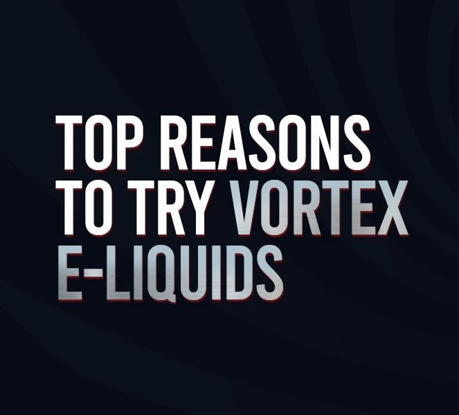 Top Reasons to Try Vortex E-liquids