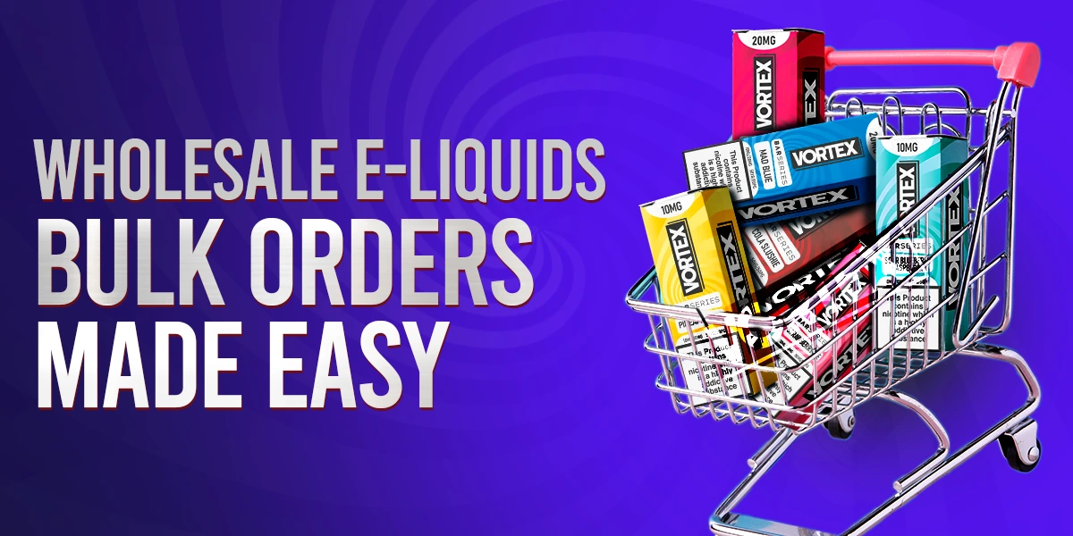 Wholesale E-liquids Bulk Orders Made Easy with Vortex